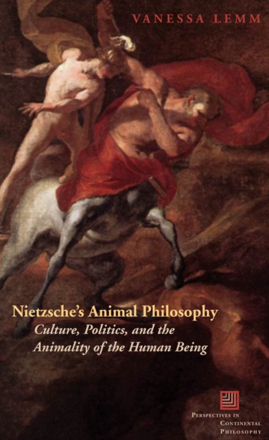 Nietzsche's Animal Philosophy : Culture, Politics, and the Animality of the Human Being, Hardback Book
