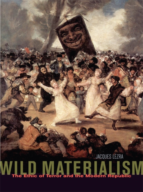 Wild Materialism : The Ethic of Terror and the Modern Republic, Hardback Book