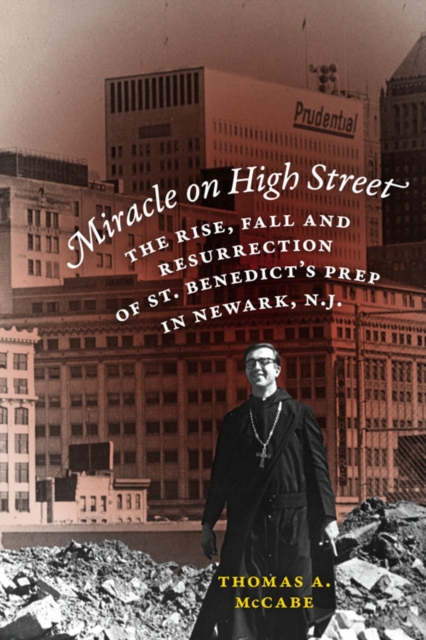 Miracle on High Street : The Rise, Fall and Resurrection of St. Benedict's Prep in Newark, N.J., Hardback Book