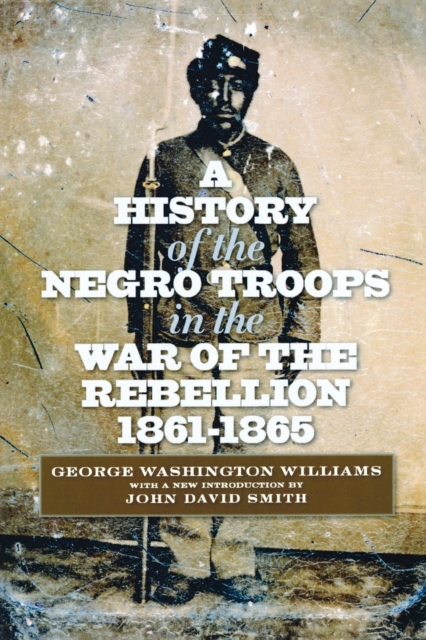 A History of the Negro Troops in the War of the Rebellion, 1861-1865, Paperback / softback Book