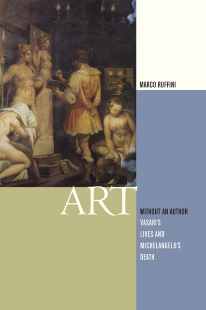 Art Without an Author : Vasari's Lives and Michelangelo's Death, Paperback / softback Book