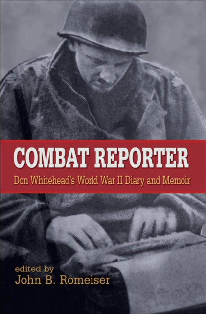 Combat Reporter : Don Whitehead's World War II Diary and Memoirs, PDF eBook