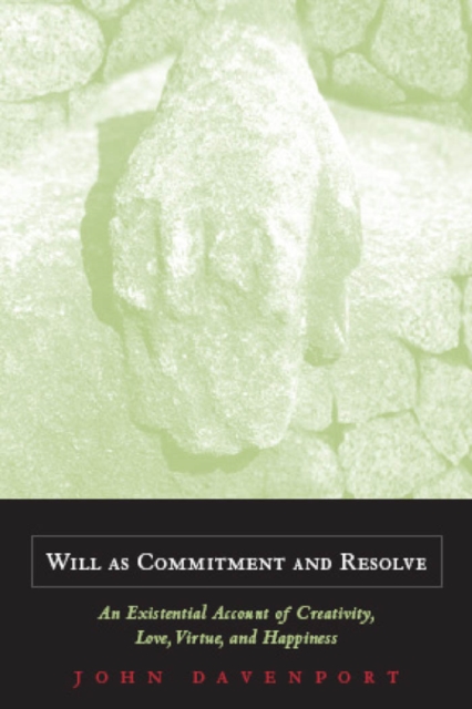 Will as Commitment and Resolve : An Existential Account of Creativity, Love, Virtue, and Happiness, PDF eBook