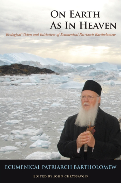 On Earth as in Heaven : Ecological Vision and Initiatives of Ecumenical Patriarch Bartholomew, Hardback Book