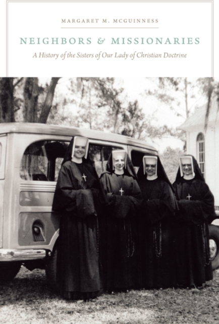 Neighbors and Missionaries : A History of the Sisters of Our Lady of Christian Doctrine, Hardback Book