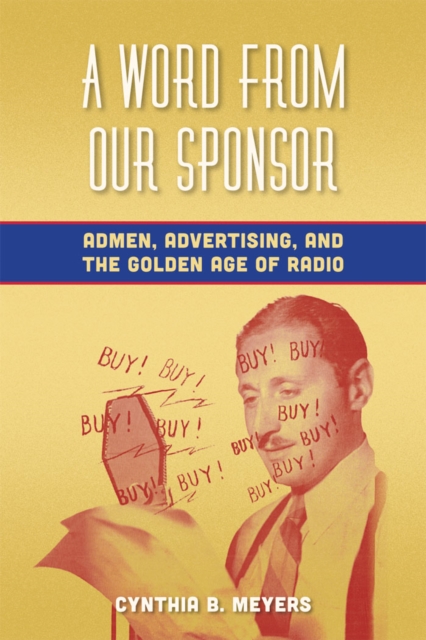 A Word from Our Sponsor : Admen, Advertising, and the Golden Age of Radio, EPUB eBook
