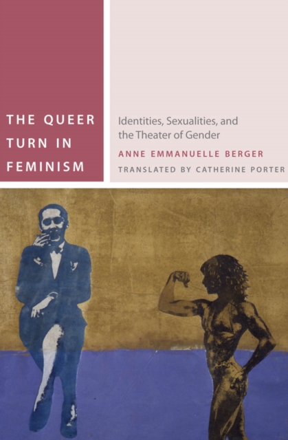 The Queer Turn in Feminism : Identities, Sexualities, and the Theater of Gender, Hardback Book