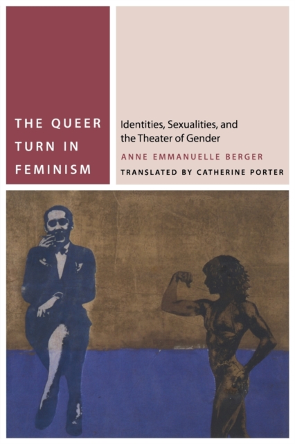 The Queer Turn in Feminism : Identities, Sexualities, and the Theater of Gender, Paperback / softback Book