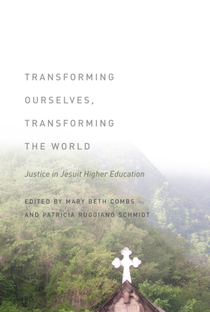 Transforming Ourselves, Transforming the World : Justice in Jesuit Higher Education, Hardback Book