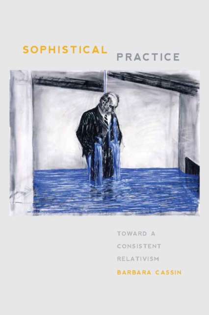 Sophistical Practice : Toward a Consistent Relativism, Hardback Book