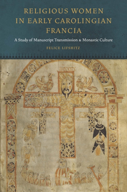 Religious Women in Early Carolingian Francia : A Study of Manuscript Transmission and Monastic Culture, Hardback Book