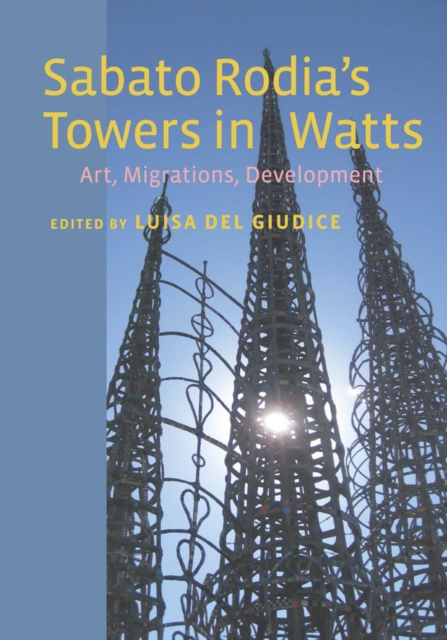 Sabato Rodia's Towers in Watts : Art, Migrations, Development, Hardback Book