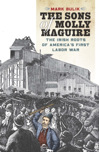 The Sons of Molly Maguire : The Irish Roots of America's First Labor War, Hardback Book