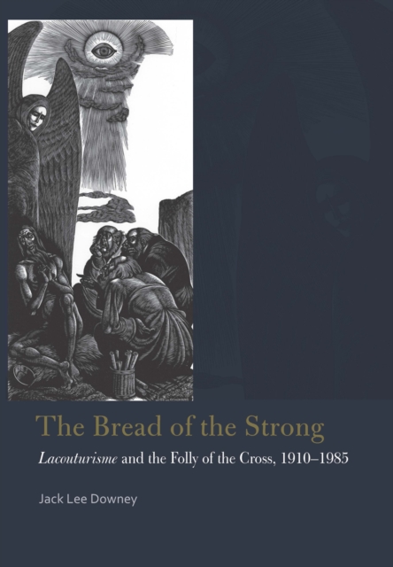 The Bread of the Strong : Lacouturisme and the Folly of the Cross, 1910-1985, Hardback Book