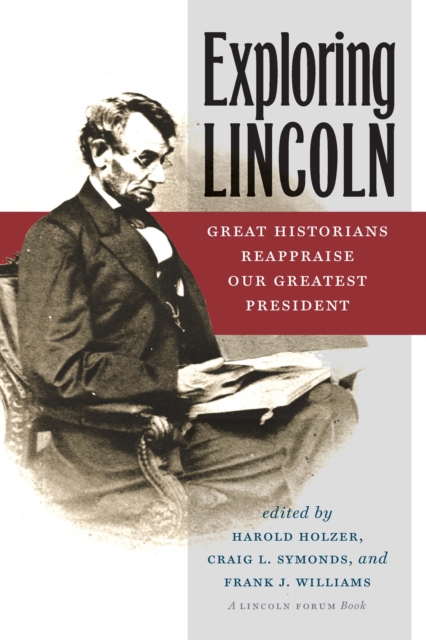 Exploring Lincoln : Great Historians Reappraise Our Greatest President, Hardback Book