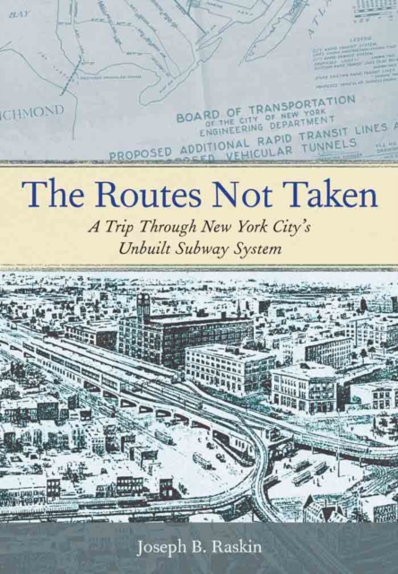 The Routes Not Taken : A Trip Through New York City's Unbuilt Subway System, Paperback / softback Book