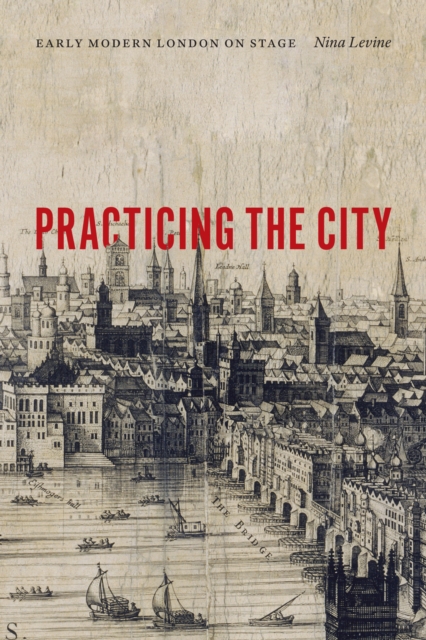 Practicing the City : Early Modern London on Stage, Hardback Book