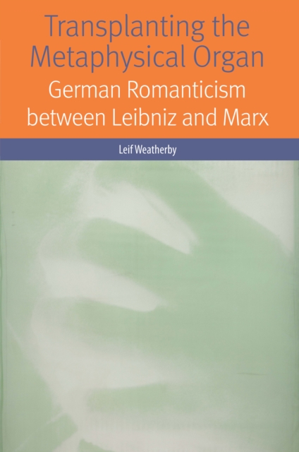 Transplanting the Metaphysical Organ : German Romanticism between Leibniz and Marx, Hardback Book