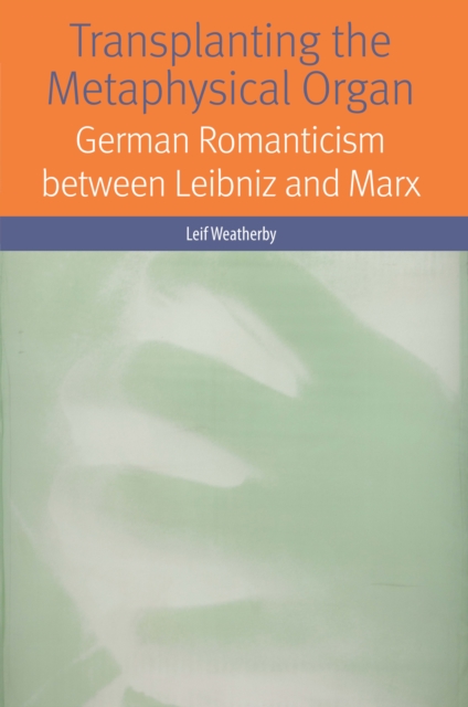 Transplanting the Metaphysical Organ : German Romanticism between Leibniz and Marx, EPUB eBook