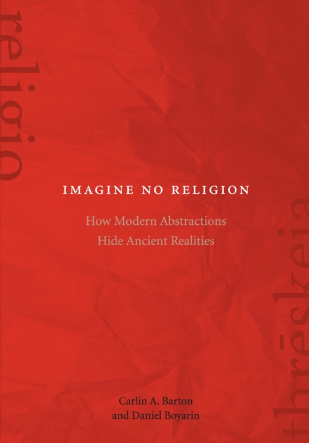 Imagine No Religion : How Modern Abstractions Hide Ancient Realities, Paperback / softback Book