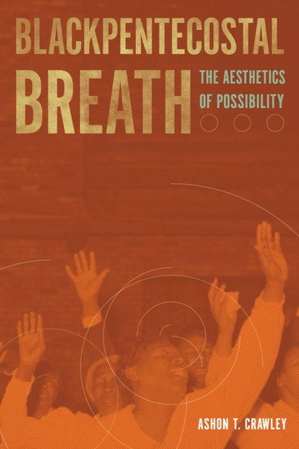 Blackpentecostal Breath : The Aesthetics of Possibility, Hardback Book