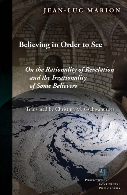 Believing in Order to See : On the Rationality of Revelation and the Irrationality of Some Believers, EPUB eBook