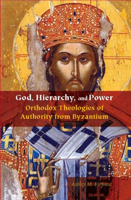 God, Hierarchy, and Power : Orthodox Theologies of Authority from Byzantium, Hardback Book