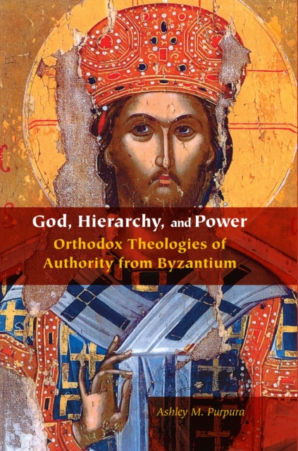 God, Hierarchy, and Power : Orthodox Theologies of Authority from Byzantium, EPUB eBook