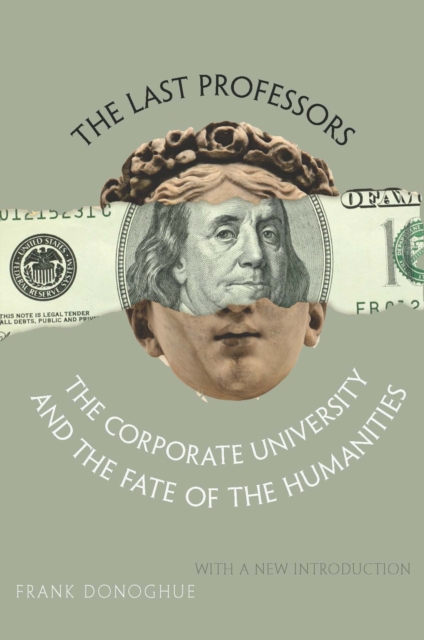 The Last Professors : The Corporate University and the Fate of the Humanities, With a New Introduction, EPUB eBook