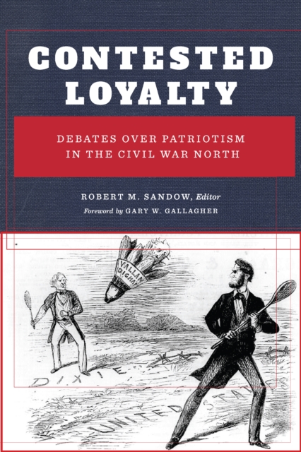 Contested Loyalty : Debates over Patriotism in the Civil War North, Hardback Book