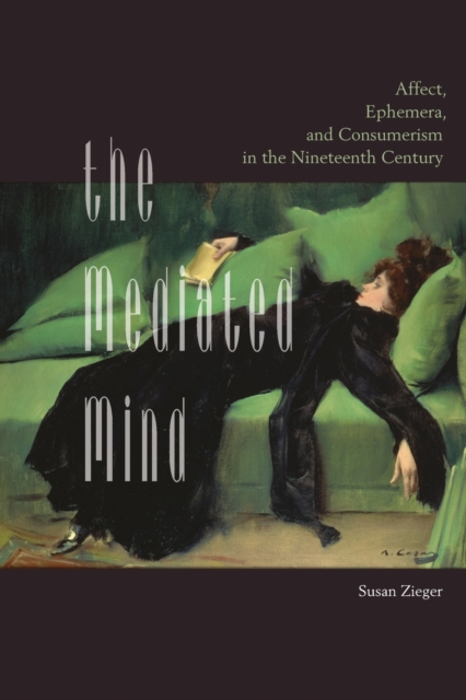 The Mediated Mind : Affect, Ephemera, and Consumerism in the Nineteenth Century, Paperback / softback Book