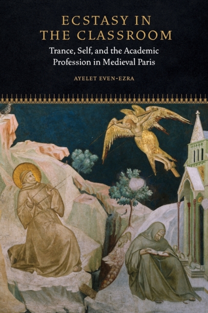 Ecstasy in the Classroom : Trance, Self, and the Academic Profession in Medieval Paris, Paperback / softback Book