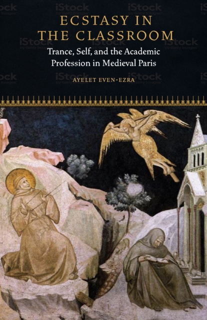 Ecstasy in the Classroom : Trance, Self, and the Academic Profession in Medieval Paris, PDF eBook