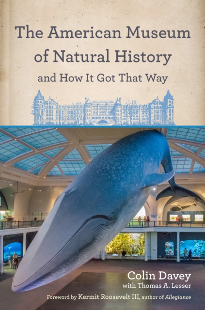 The American Museum of Natural History and How It Got That Way : With a New Preface by the Author and a New Foreword by Neil deGrasse Tyson, Hardback Book
