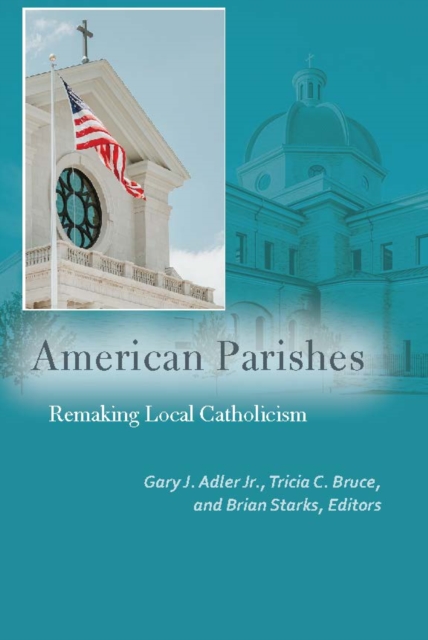 American Parishes : Remaking Local Catholicism, Paperback / softback Book