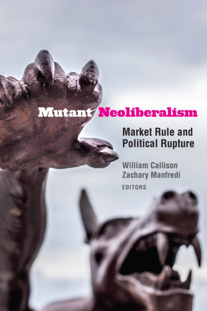 Mutant Neoliberalism : Market Rule and Political Rupture, EPUB eBook