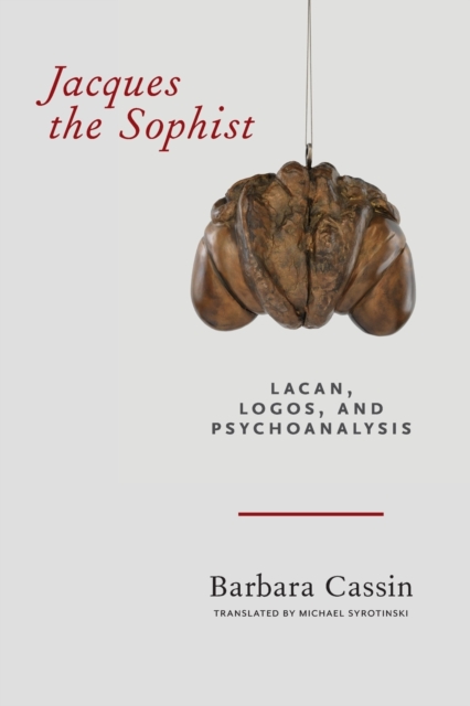 Jacques the Sophist : Lacan, Logos, and Psychoanalysis, Paperback / softback Book