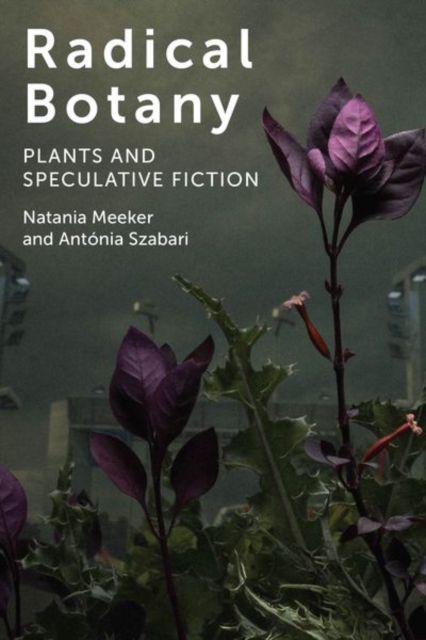 Radical Botany : Plants and Speculative Fiction, Hardback Book