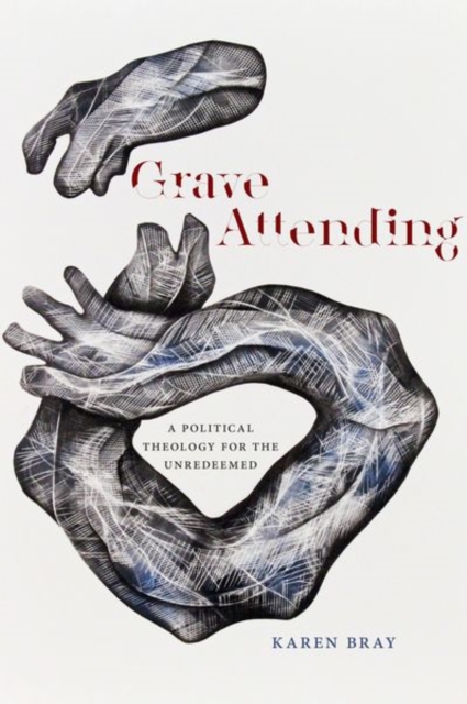 Grave Attending : A Political Theology for the Unredeemed, Hardback Book