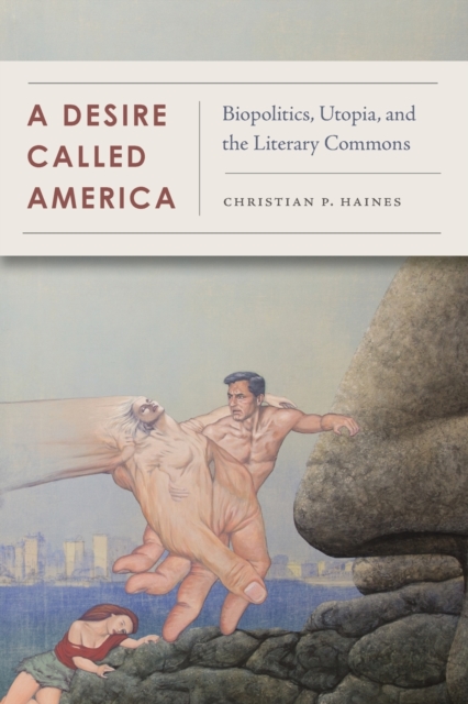 A Desire Called America : Biopolitics, Utopia, and the Literary Commons, Paperback / softback Book