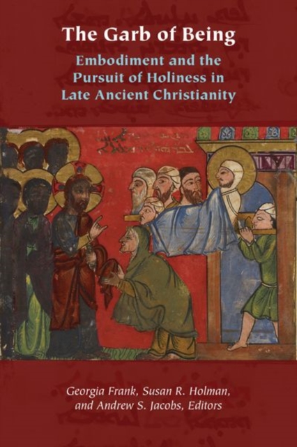 The Garb of Being : Embodiment and the Pursuit of Holiness in Late Ancient Christianity, Hardback Book