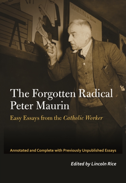 The Forgotten Radical Peter Maurin : Easy Essays from the Catholic Worker, Hardback Book