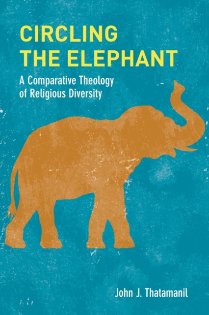 Circling the Elephant : A Comparative Theology of Religious Diversity, Paperback / softback Book