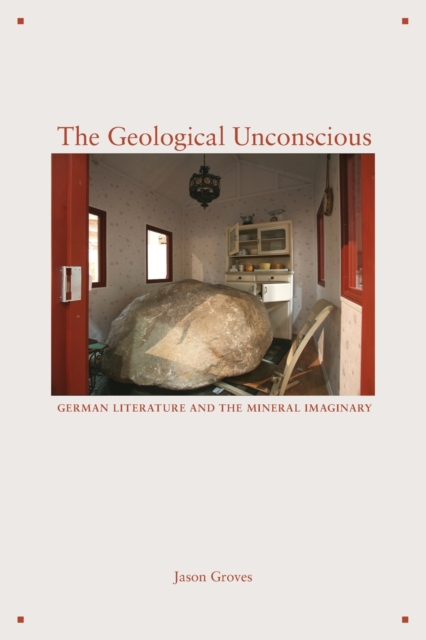 The Geological Unconscious : German Literature and the Mineral Imaginary, Paperback / softback Book