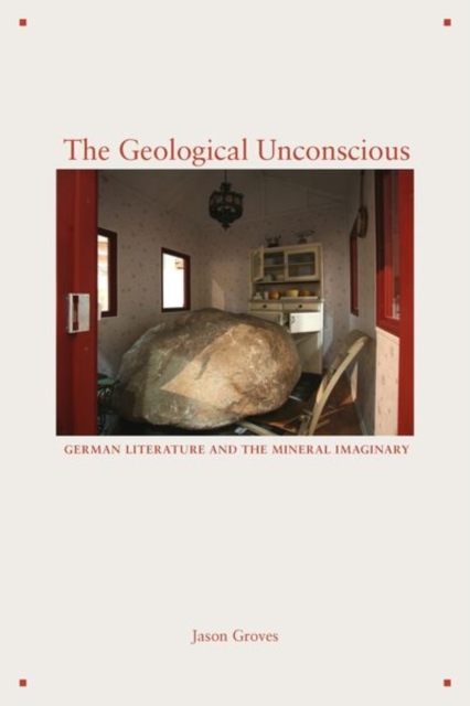 The Geological Unconscious : German Literature and the Mineral Imaginary, Hardback Book