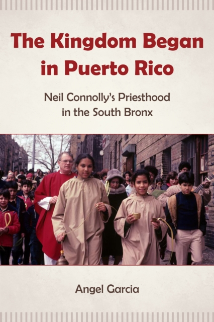 The Kingdom Began in Puerto Rico : Neil Connolly’s Priesthood in the South Bronx, Hardback Book