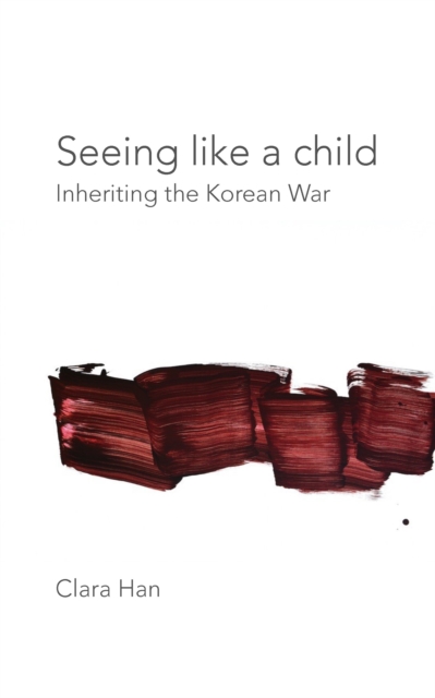 Seeing Like a Child : Inheriting the Korean War, Hardback Book
