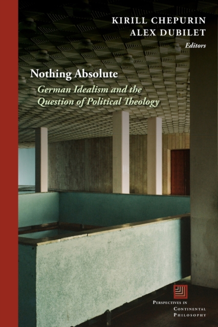 Nothing Absolute : German Idealism and the Question of Political Theology, Paperback / softback Book