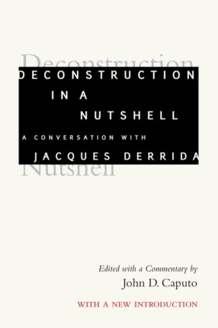 Deconstruction in a Nutshell : A Conversation with Jacques Derrida, With a New Introduction, Hardback Book
