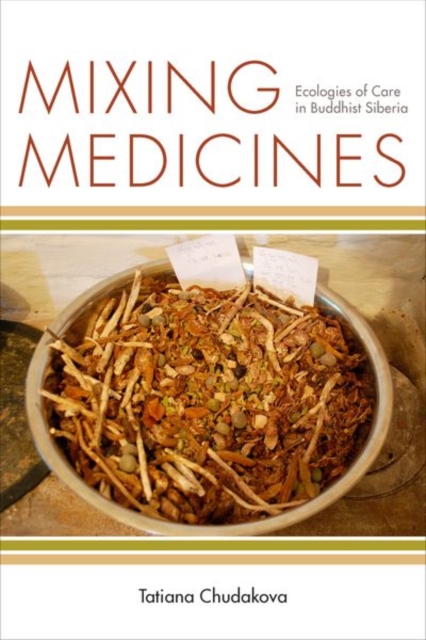 Mixing Medicines : Ecologies of Care in Buddhist Siberia, Hardback Book